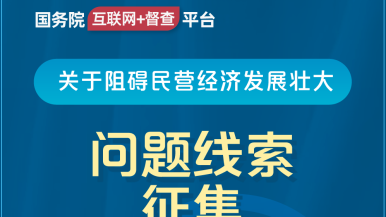 情夫允吸我的乳头舔我的逼视频国务院“互联网+督查”平台公开征集阻碍民营经济发展壮大问题线索